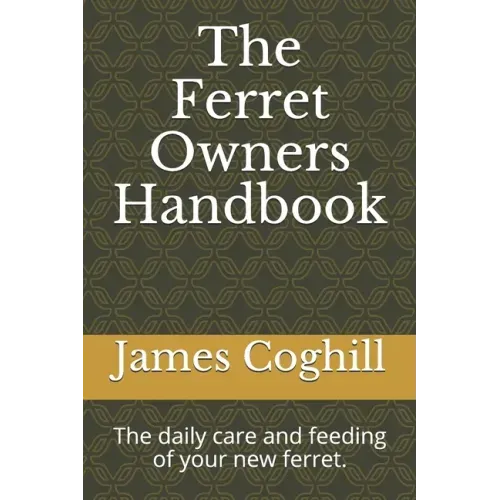 The Ferret Owners Handbook: The daily care and feeding of your new ferret.
