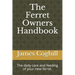The Ferret Owners Handbook: The daily care and feeding of your new ferret.