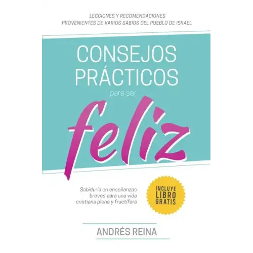 Consejos Prácticos Para Vivir Feliz: Sabiduría en enseñanzas breves para una vida cristiana plena y fructífera
