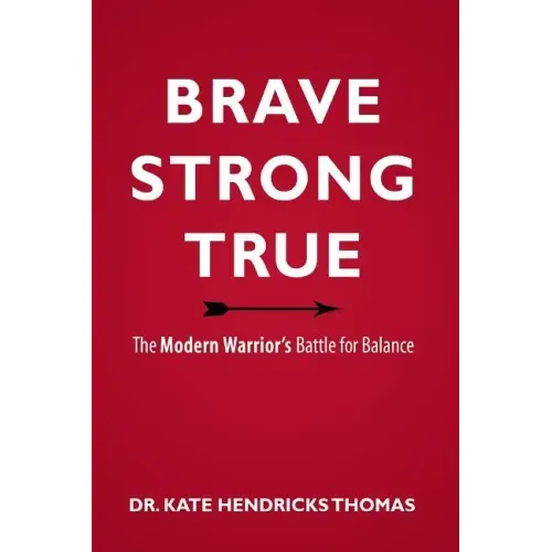Brave, Strong, and True: The Modern Warrior's Battle for Balance