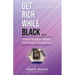 Get Rich While Black...: Without Being an Athlete, Entertainer or Drug Dealer