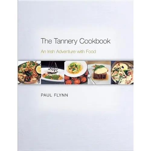 The Tannery Cookbook: An Irish Adventure with Food