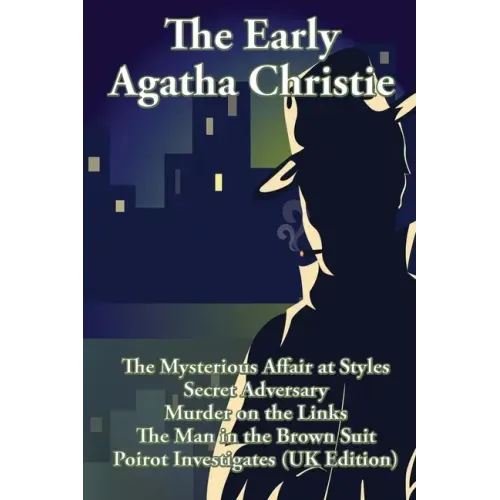 The Early Agatha Christie: The Mysterious Affair at Styles, Secret Adversary, Murder on the Links, The Man in the Brown Suit, and Ten Short Stori