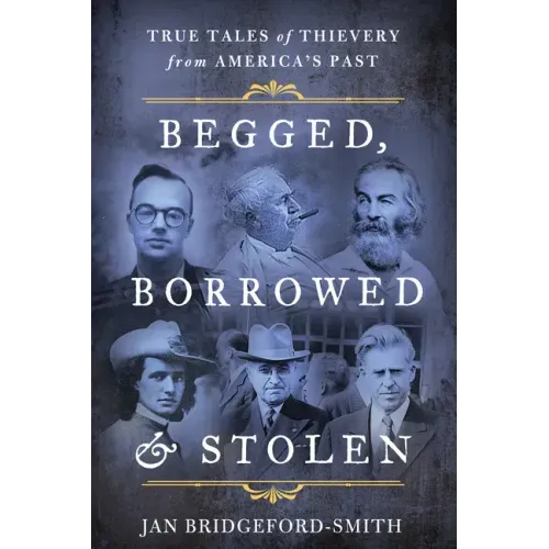 Begged, Borrowed, & Stolen: True Tales of Thievery from America's Past