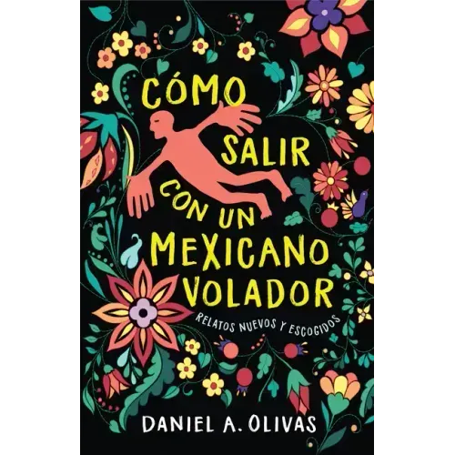 Cómo Salir Con Un Mexicano Volador: Relatos Nuevos Y Escogidos