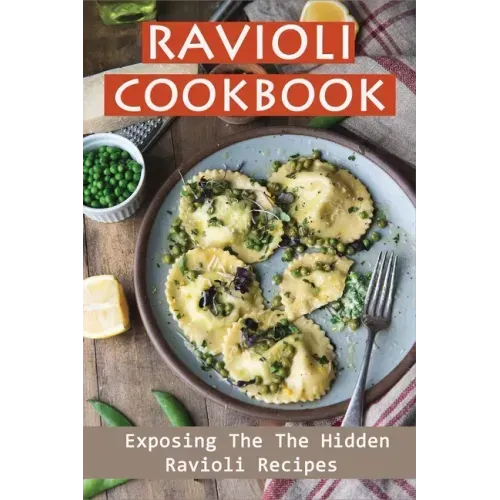 Ravioli Cookbook: Exposing The The Hidden Ravioli Recipes: Homemade Ravioli Cookbook