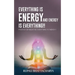 Everythng Is Energy and Energy Is Everything !!: Positive or Negative Everything Is Energy !!