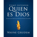 Cómo Entender Quien Es Dios: Una de Las Siete Partes de la Teología Sistemática de Grudem