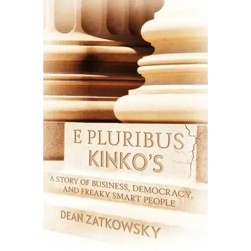 E Pluribus Kinko's: A Story of Business, Democracy, and Freaky Smart People