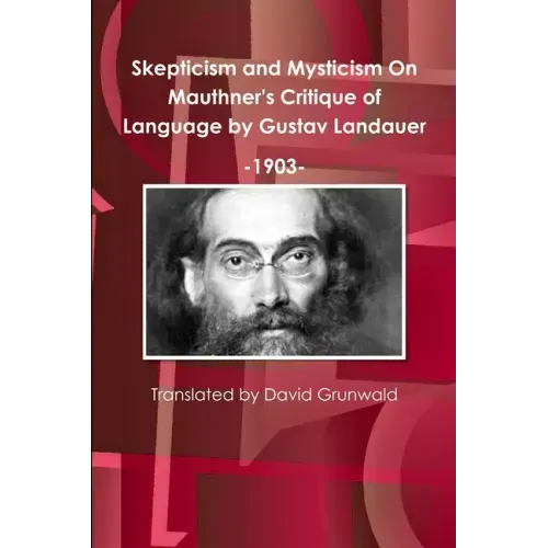 Skepticism and Mysticism On Mauthner's Critique of Language by Gustav Landauer 1903