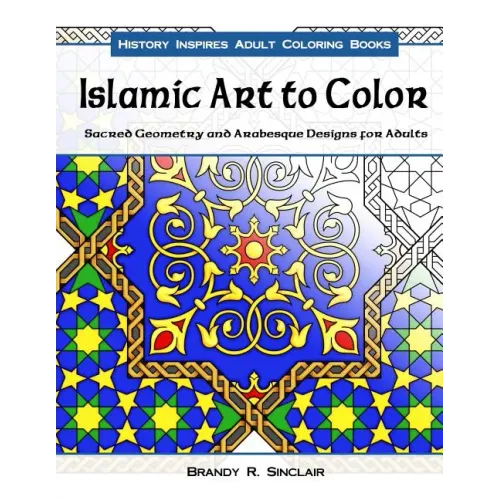 Islamic Art to Color: Sacred Geometry and Arabesque Designs for Adults