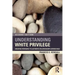 Understanding White Privilege: Creating Pathways to Authentic Relationships Across Race