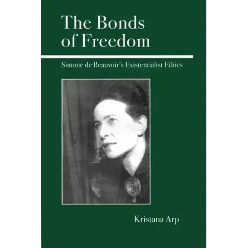 The Bonds of Freedom: Simone de Beauvoir's Existentialist Ethics