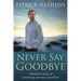 Never Say Goodbye: A Medium's Stories of Connecting with Your Loved Ones