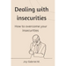 Dealing with insecurities: How to overcome your insecurities