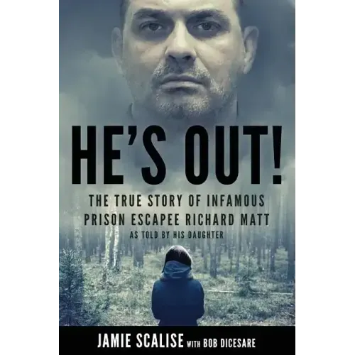 He's Out!: The True Story of Infamous Prison Escapee Richard Matt as Told by His Daughter