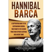 Hannibal Barca: A Captivating Guide to the Carthaginian General Who Fought in the Second Punic War Between Carthage and Ancient Rome