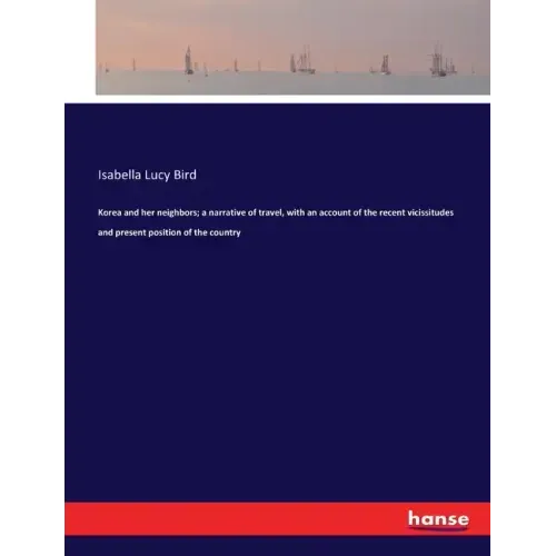 Korea and her neighbors; a narrative of travel, with an account of the recent vicissitudes and present position of the country