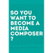 So, you want to become a media composer?: The most comprehensive guide to becoming successful in the film/TV/media industry, as told by 65 thriving pr
