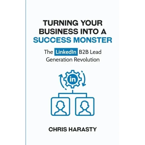 Turning Your Business Into A Success Monster: The LinkedIn B2B Lead Generation Revolution