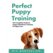 Perfect Puppy Training: The Complete Guide to Puppy Obedience Training & Puppy Care