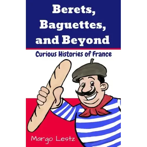 Berets, Baguettes, and Beyond: Curious Histories of France