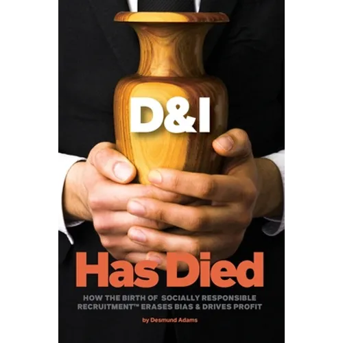 D & I Has Died: How The Birth Of Socially Responsible Recruitment Erases Bias and Drives Profit