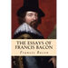 The Essays of Francis Bacon