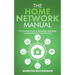 The Home Network Manual: The Complete Guide to Setting Up, Upgrading, and Securing Your Home Network