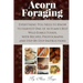 Acorn Foraging: Everything You Need to Know to Harvest One of Autumn's Best Wild Edible Foods, with Recipes, Photographs and Step-By-Step Instructions