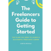 The Freelancer's Guide to Getting Started: The Plans You Need to Launch a Successful Freelance Career