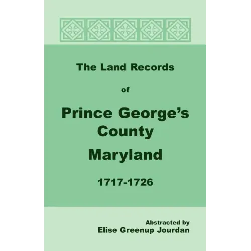 The Land Records of Prince George's County, Maryland, 1717-1726