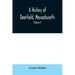 A History of Deerfield, Massachusetts: the times when the people by whom it was settled, unsettled and resettled; With a Special Study of the Indian W
