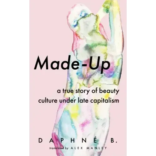 Made-Up: A True Story of Beauty Culture Under Late Capitalism