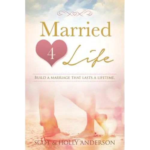 Married 4 Life: Build a Marriage That Lasts a Lifetime