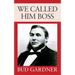 We Called Him Boss
