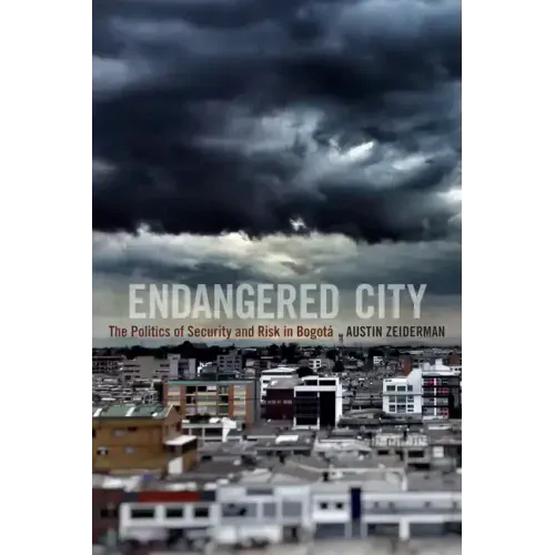 Endangered City: The Politics of Security and Risk in Bogotá