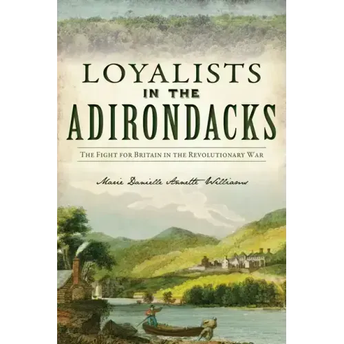 Loyalists in the Adirondacks: The Fight for Britain in the Revolutionary War
