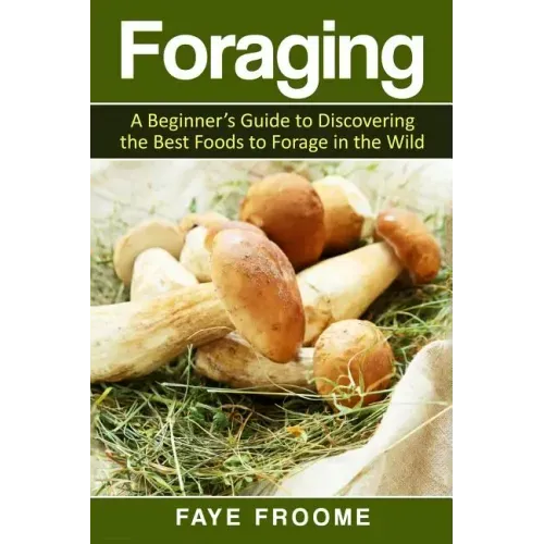 Foraging: A beginner's guide to discovering the best foods to forage in the wild