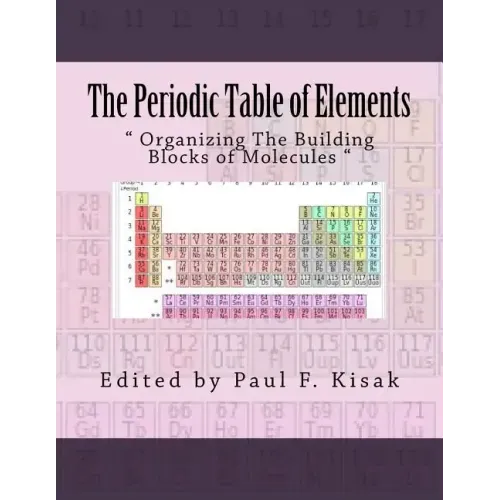 The Periodic Table of Elements: " Organizing The Building Blocks of Molecules "