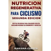 NUTRiCION REGENERATIVA PARA CICLISMO SEGUNDA EDICION: RECETAS DELICIOSAS PARA CUALQUIER CICLISTA BUSCANDO MEJORAR SU RENDIMIENTO y BIENESTAR