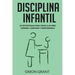 Disciplina infantil: 20 estrategias para criar a un niño curioso, confiado y responsable
