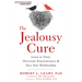 The Jealousy Cure: Learn to Trust, Overcome Possessiveness, and Save Your Relationship