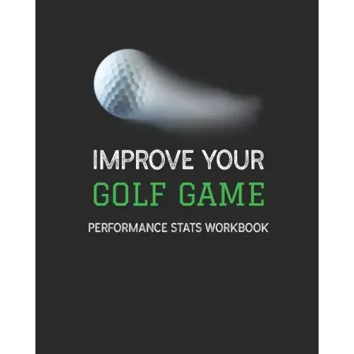Improve Your Golf Game: Performance Stats Workbook
