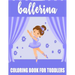 Ballerina Coloring Book For Toddlers: 35 Big, Simple and Fun Designs For Little Aspiring Ballet Dancers, Gift for Girl
