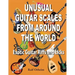 Unusual Guitar Scales from Around the World: Exotic Guitar Riffs and Licks