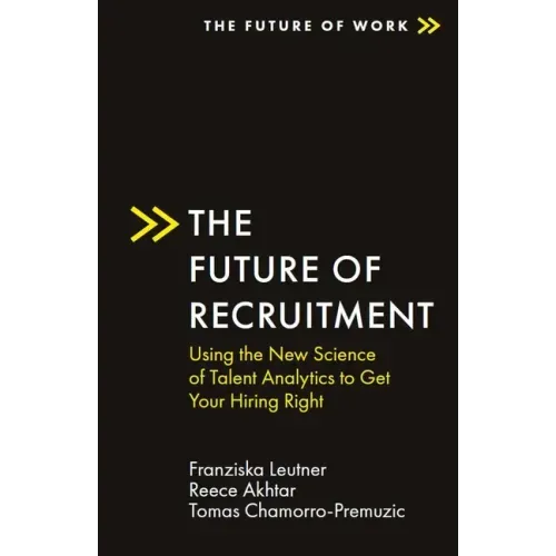 The Future of Recruitment: Using the New Science of Talent Analytics to Get Your Hiring Right