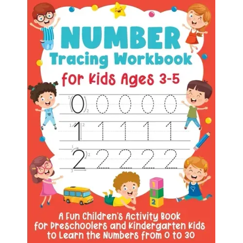 Number Tracing Workbook for Kids Ages 3-5: A Fun Children's Activity Book for Preschoolers and Kindergarten Kids to Learn the Numbers from 0 to 30