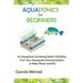 Aquaponics for Beginners: An Aquaponic Gardening Book to Building Your Own Aquaponics Growing System to Raise Plants and Fish