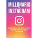 Millonario Con Instagram: Una Guía Completa Para Lograr la Libertad Financiera y Viajar Por El Mundo con Instagram